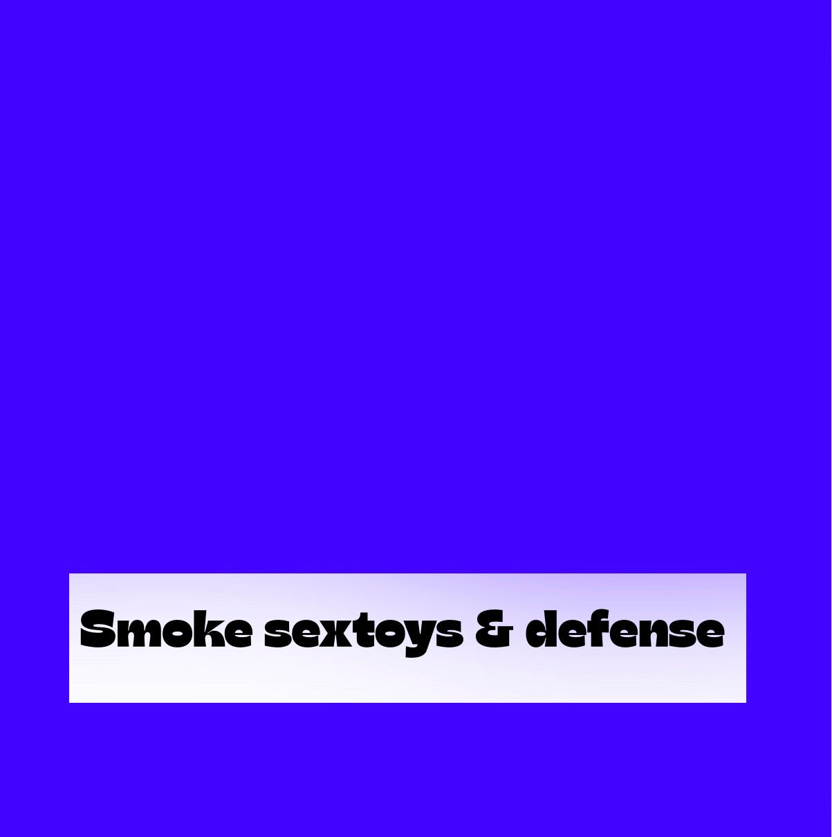 Smoke sex toys & defense items