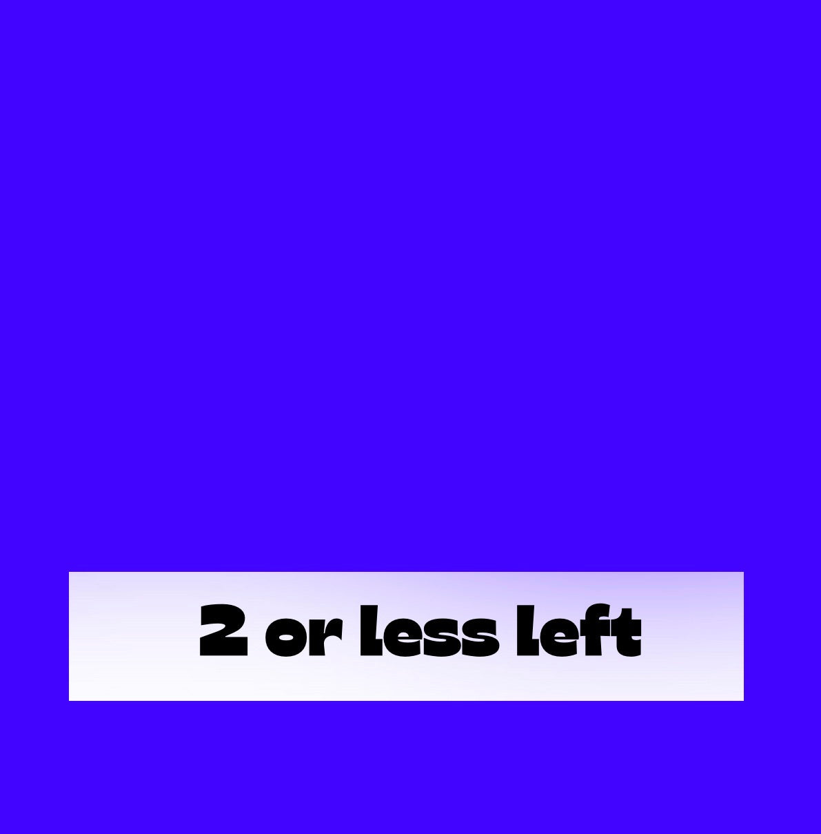 2 or LESS LEFT